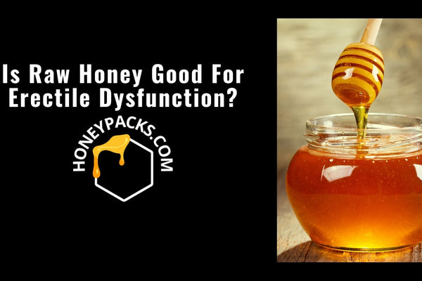 Is Raw Honey Good For Erectile Dysfunction? Honest Truth